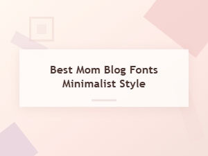Minimalist Fonts for a Modern Mom Blog