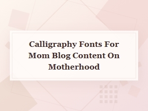Curated Calligraphy Fonts for Your Motherhood Blog