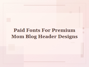 Premium Fonts for Elegant Mom Blog Headers