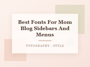 Typography Tips for Mom Blog Sidebar Fonts