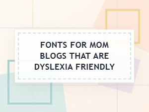 Dyslexia-Friendly Font Tips for Mom Blogs
