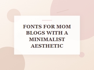 Minimalist Fonts for the Modern Mom Blog